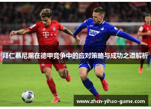 拜仁慕尼黑在德甲竞争中的应对策略与成功之道解析
