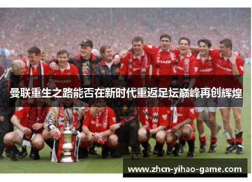 曼联重生之路能否在新时代重返足坛巅峰再创辉煌