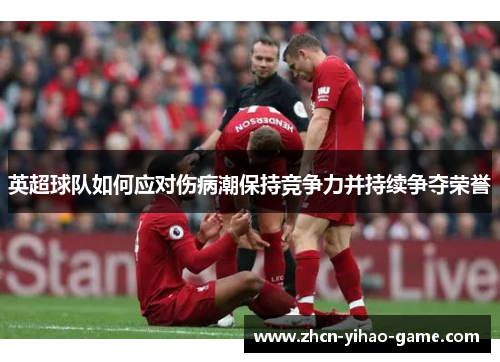 英超球队如何应对伤病潮保持竞争力并持续争夺荣誉
