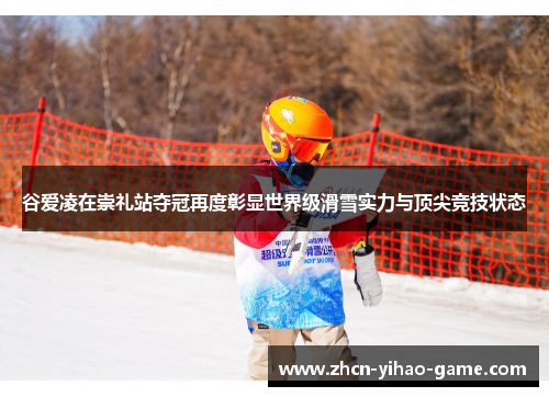 谷爱凌在崇礼站夺冠再度彰显世界级滑雪实力与顶尖竞技状态