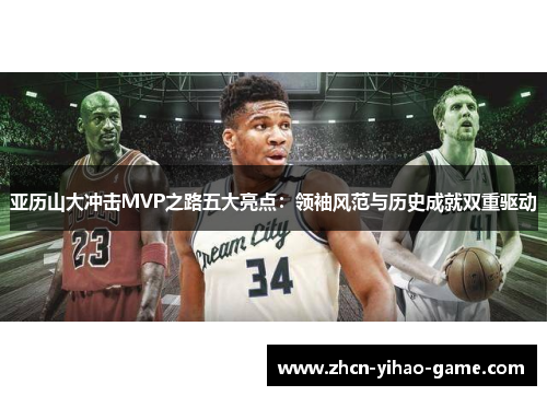 亚历山大冲击MVP之路五大亮点：领袖风范与历史成就双重驱动