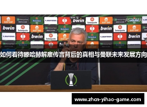 如何看待滕哈赫解雇传言背后的真相与曼联未来发展方向