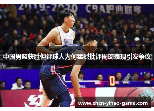 中国男篮获胜但评球人为何猛烈批评周琦表现引发争议