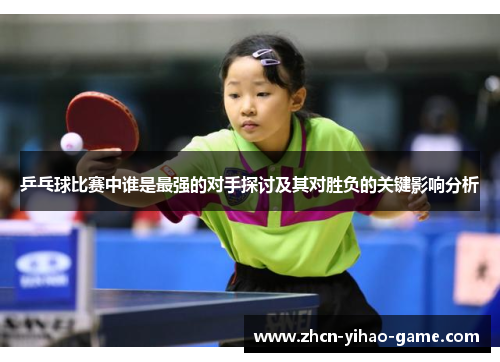 乒乓球比赛中谁是最强的对手探讨及其对胜负的关键影响分析