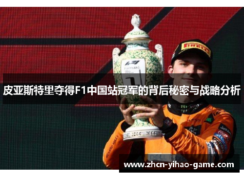 皮亚斯特里夺得F1中国站冠军的背后秘密与战略分析