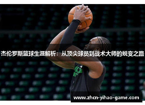 杰伦罗斯篮球生涯解析：从顶尖球员到战术大师的蜕变之路