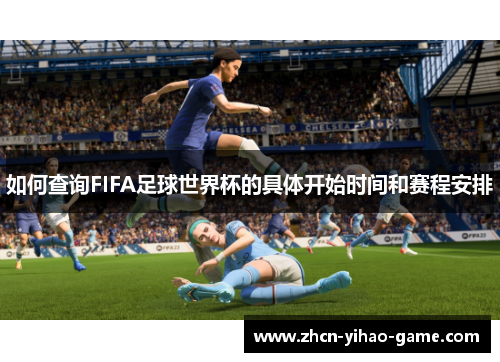 如何查询FIFA足球世界杯的具体开始时间和赛程安排