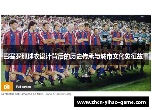 巴塞罗那球衣设计背后的历史传承与城市文化象征故事