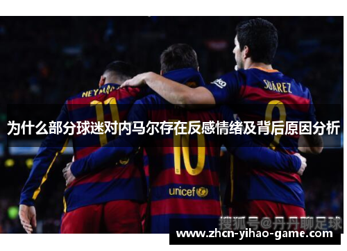 为什么部分球迷对内马尔存在反感情绪及背后原因分析 为什么部分球迷对内马尔存在反感情绪及背后原因分析