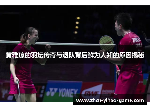 黄雅琼的羽坛传奇与退队背后鲜为人知的原因揭秘 黄雅琼的羽坛传奇与退队背后鲜为人知的原因揭秘