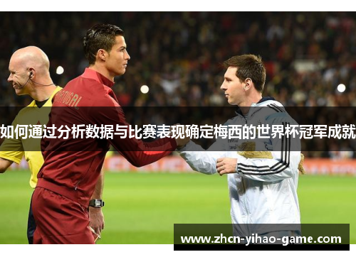 如何通过分析数据与比赛表现确定梅西的世界杯冠军成就