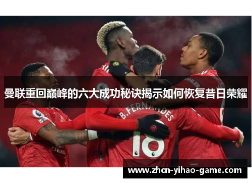 曼联重回巅峰的六大成功秘诀揭示如何恢复昔日荣耀 曼联重回巅峰的六大成功秘诀揭示如何恢复昔日荣耀