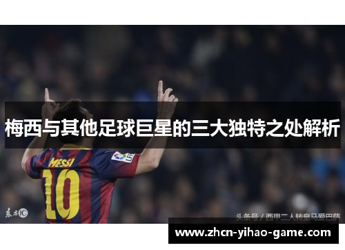 梅西与其他足球巨星的三大独特之处解析