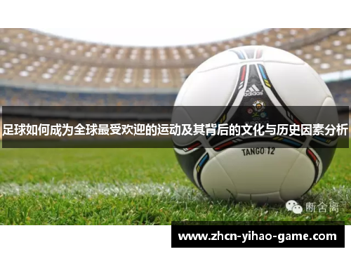 足球如何成为全球最受欢迎的运动及其背后的文化与历史因素分析