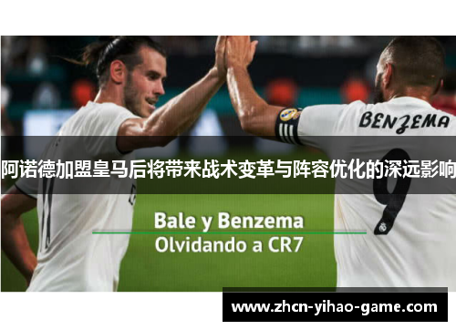 阿诺德加盟皇马后将带来战术变革与阵容优化的深远影响 阿诺德加盟皇马后将带来战术变革与阵容优化的深远影响